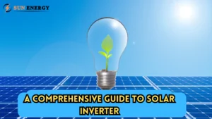 A Comprehensive Guide to Solar Inverter