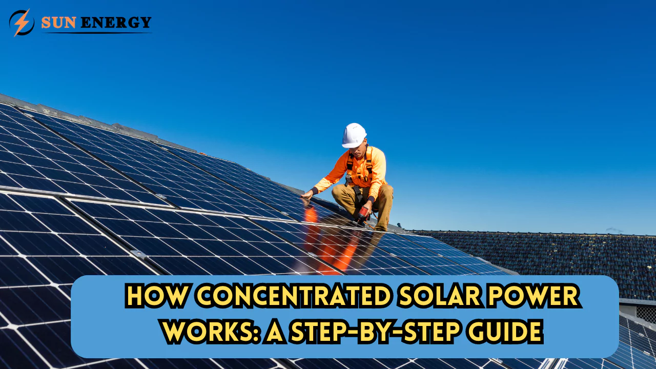 How Concentrated Solar Power Works: A Step-by-Step Guide