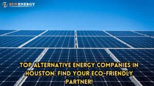 Top Alternative Energy Companies in Houston: Find Your Eco-Friendly Partner!